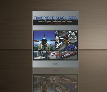 Timepiece Machines, Stories of speed, endurance and design Timepiece Machines, Stories of speed, endurance and design