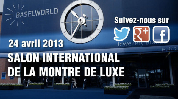 Baselworld 2013 – restez informés toute la semaine sur les nouveautés horlogères